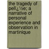 the Tragedy of Pelï¿½E; a Narrative of Personal Experience and Observation in Martinique door George Kennan