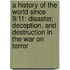 A History Of The World Since 9/11: Disaster, Deception, And Destruction In The War On Terror