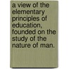 A View of the elementary principles of Education, founded on the study of the nature of man. door Johann Spurzheim
