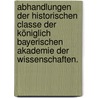Abhandlungen der historischen Classe der königlich bayerischen Akademie der Wissenschaften. by Königlich Bayerische Akademie Der Wissenschaften. Historische Klasse