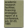 Academic Research Facilities; Financing Strategies: Report of a Conference, July 22-23, 1985 door National Science Board (U.S. ).