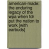 American-made: The Enduring Legacy Of The Wpa When Fdr Put The Nation To Work [with Earbuds] by Nick Taylor