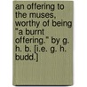 An Offering to the Muses, worthy of being "a burnt offering." By G. H. B. [i.e. G. H. Budd.] door G.H. Budd