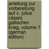 Anleitung Zur Vorbereitung Auf C. Julius Cäsars Gallischen Krieg, Volume 1 (German Edition) door Proksch August