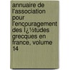Annuaire De L'Association Pour L'Encouragement Des Ï¿½Tudes Grecques En France, Volume 14 by T. Association Pou