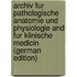 Archiv Fur Pathologische Anatomie Und Physiologie and Fur Klinische Medicin (German Edition)