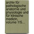 Archiv Für Pathologische Anatomie Und Physiologie Und Für Klinische Medizin, Volume 115...