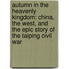 Autumn in the Heavenly Kingdom: China, the West, and the Epic Story of the Taiping Civil War door Stephen R. Platt