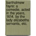Bartholmew Fayre: a comedie, acted in the yeare, 1614. By the Lady Elizabeths Servants, etc.