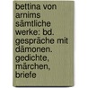 Bettina Von Arnims Sämtliche Werke: Bd. Gespräche Mit Dämonen. Gedichte, Märchen, Briefe door Bettina Von Arnim