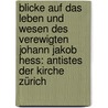 Blicke Auf Das Leben Und Wesen Des Verewigten Johann Jakob Hess: Antistes Der Kirche Zürich door Georg Gessner
