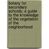 Botany for Secondary Schools; a Guide to the Knowledge of the Vegetation of the Neighborhood