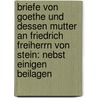 Briefe von Goethe und dessen Mutter an Friedrich Freiherrn von Stein: Nebst einigen Beilagen door Johann Goethe