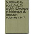 Bulletin De La Sociï¿½Tï¿½ Archï¿½Ologique Et Historique Du Limousin, Volumes 13-17