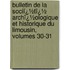 Bulletin De La Sociï¿½Tï¿½ Archï¿½Ologique Et Historique Du Limousin, Volumes 30-31