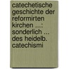 Catechetische Geschichte Der Reformirten Kirchen ...: Sonderlich ... Des Heidelb. Catechismi door Johann Christoph Koecher