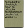 Centralblatt Für Physiologie: Organ Der Deutschen Physiologischen Gesellschaft, Volume 1... door Deutsche Physiologische Gesellschaft