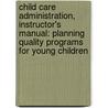 Child Care Administration, Instructor's Manual: Planning Quality Programs for Young Children door Linda S. Nelson