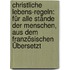 Christliche Lebens-regeln: Für Alle Stände Der Menschen, Aus Dem Französischen Übersetzt