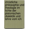 Christliche Philosophie Und Theologie Im Lichte Der Platonischen Dialektik Und Lehre Vom Ich by Wolfgang Senz