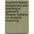 Cognition-Based Assessment and Teaching of Geometric Shapes: Building on Students' Reasoning