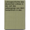 Culturgeschichte des deutschen Volkes in der Zeit des Uebergangs aus dem Heidenthum in das . by Albrecht Heinrich Rückert Karl