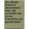 Das älteste Drama in Deutschland : oder: die Comödien der Nonne Hrotswitha von Gandersheim door Hrotsvitha