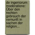 De Ingeniorum Moderatione: Über Den Rechten Gebrauch Der Vernunft In Sachen Der Religion...