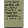 Der Kurfürst, Cardinal und Erzbischof Albrecht ii. von Mainz and Magdeburg . und seine Zeit door May Jakob