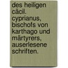 Des heiligen Cäcil. Cyprianus, Bischofs von Karthago und Märtyrers, auserlesene Schriften. door Johann Georg Krabinger