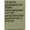 Deutsche Geographische Blätter. Herausgegeben von der Geographischen Gesellschaft in Bremen door Onbekend