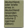 Deutschland, Oder Briefe Eines in Deutschland Reisenden Deutschen, Volume 2 (German Edition) door Julius] [Weber Karl