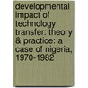 Developmental Impact of Technology Transfer: Theory & Practice: A Case of Nigeria, 1970-1982 door Edmund Emeka Ezegbobelu