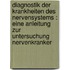 Diagnostik der Krankheiten des Nervensystems : eine Anleitung zur Untersuchung Nervenkranker