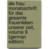 Die Frau: Monatsschrift Für Das Gesamte Frauenleben Unserer Zeit, Volume 9 (German Edition) by Lange Helene