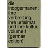 Die Indogermanen: Ihre Verbreitung, Ihre Urheimat Und Ihre Kultur, Volume 1 (German Edition) door Alfred Hirt Herman