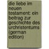 Die Liebe Im Neuen Testament: Ein Beitrag Zur Geschichte Des Urchristentums (German Edition)