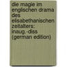 Die Magie Im Englischen Drama Des Elisabethanischen Zeitalters: Inaug.-Diss (German Edition) door Rudolf Zender John