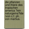 Die Pflanzen und Thiere des tropischen America ?ein Naturgema?lde /von C.F. Ph. von Martius. by Martius