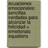 Ecuaciones Emocionales: Sencillas Verdades Para Alcanzar la Felicidad = Emotionals Equations