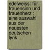 Edelweiss: Für Frauensinn Und Frauenherz : Eine Auswahl Aus Der Neuesten Deutschen Lyrik... door Karl Zettel