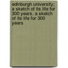 Edinburgh University; A Sketch Of Its Life For 300 Years. A Sketch Of Its Life For 300 Years door Edinburgh Univ