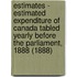 Estimates - Estimated Expenditure of Canada Tabled Yearly Before the Parliament, 1888 (1888)