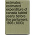 Estimates - Estimated Expenditure of Canada Tabled Yearly Before the Parliament, 1893 (1893)