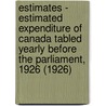 Estimates - Estimated Expenditure of Canada Tabled Yearly Before the Parliament, 1926 (1926) door Canada. Dept. Of Finance