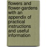 Flowers and Flower-Gardens with an Appendix of Practical Instructions and Useful Information door David Lester Richardson