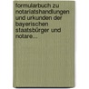 Formularbuch Zu Notariatshandlungen Und Urkunden Der Bayerischen Staatsbürger Und Notare... door Onbekend