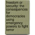 Freedom Or Security: the Consequences for Democracies Using Emergency Powers to Fight Terror