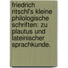 Friedrich Ritschl's Kleine philologische Schriften: Zu Plautus und lateinischer Sprachkunde. by Friedrich Wilhelm Ritschl