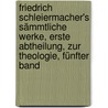 Friedrich Schleiermacher's sämmtliche Werke, Erste Abtheilung, zur Theologie, Fünfter Band door Friedrich Schleiermacher